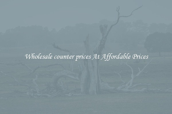 Wholesale counter prices At Affordable Prices