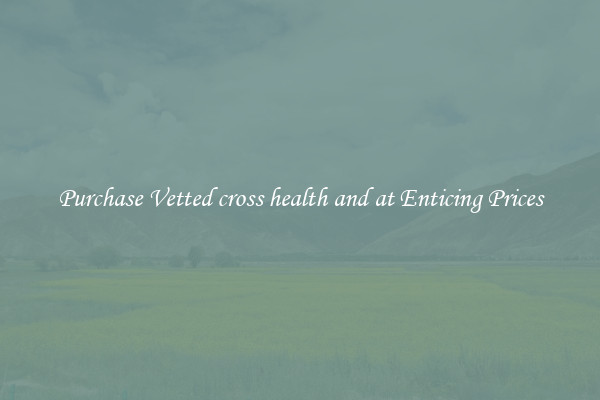 Purchase Vetted cross health and at Enticing Prices