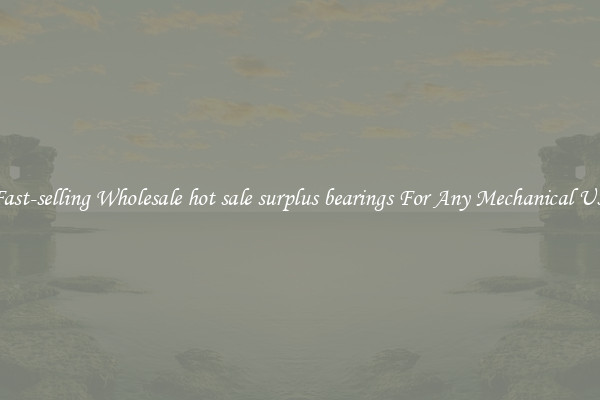 Fast-selling Wholesale hot sale surplus bearings For Any Mechanical Use