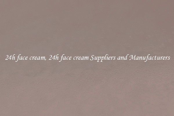 24h face cream, 24h face cream Suppliers and Manufacturers