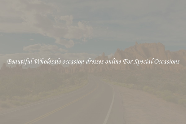 Beautiful Wholesale occasion dresses online For Special Occasions