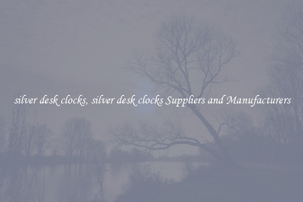 silver desk clocks, silver desk clocks Suppliers and Manufacturers