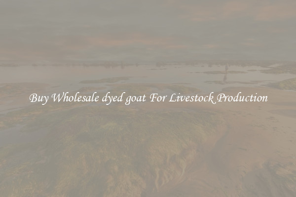 Buy Wholesale dyed goat For Livestock Production