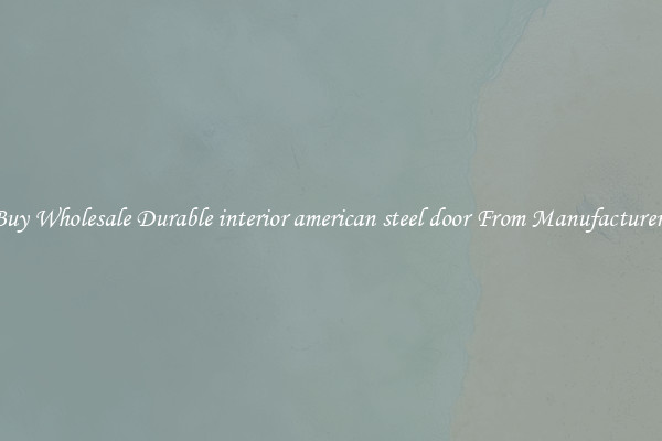 Buy Wholesale Durable interior american steel door From Manufacturers