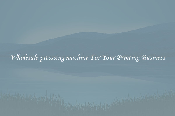 Wholesale presssing machine For Your Printing Business