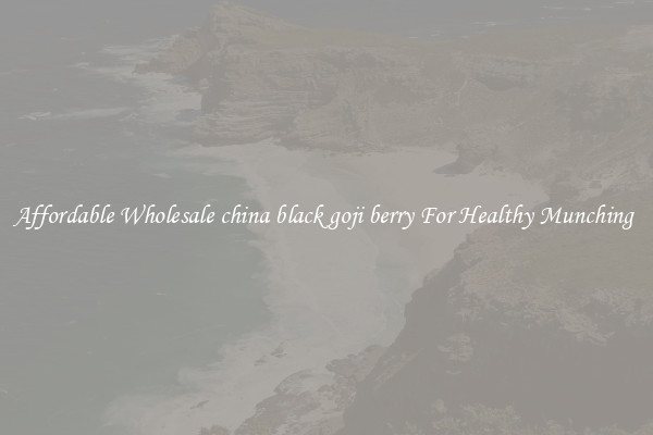 Affordable Wholesale china black goji berry For Healthy Munching 