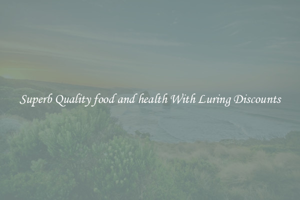 Superb Quality food and health With Luring Discounts