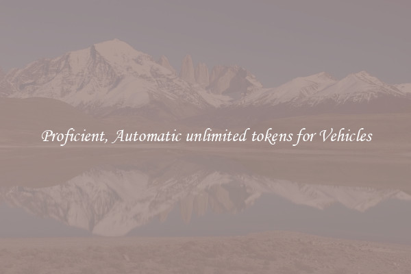 Proficient, Automatic unlimited tokens for Vehicles