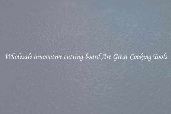 Wholesale innovative cutting board Are Great Cooking Tools