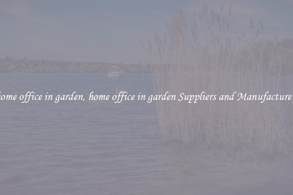 home office in garden, home office in garden Suppliers and Manufacturers