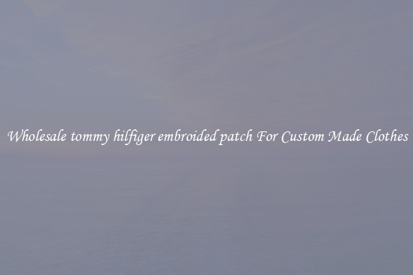Wholesale tommy hilfiger embroided patch For Custom Made Clothes