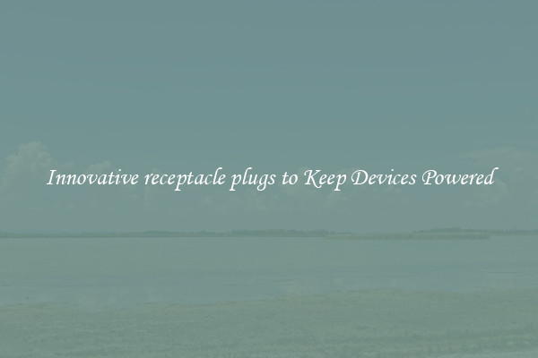 Innovative receptacle plugs to Keep Devices Powered