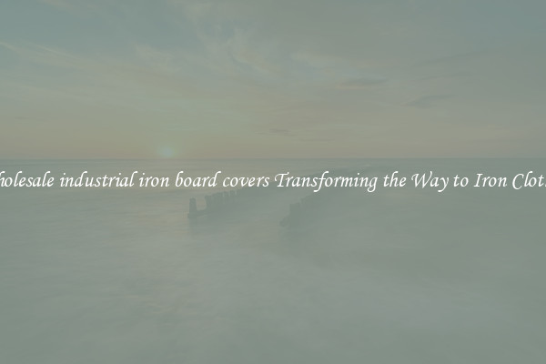 Wholesale industrial iron board covers Transforming the Way to Iron Clothes 