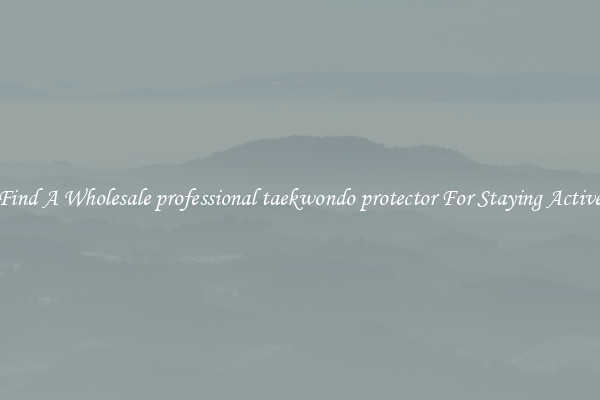 Find A Wholesale professional taekwondo protector For Staying Active