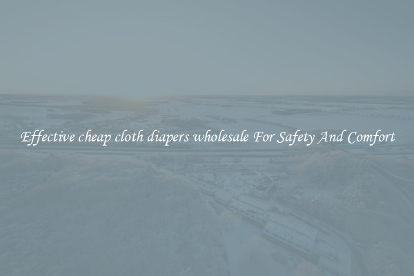 Effective cheap cloth diapers wholesale For Safety And Comfort