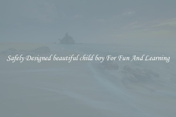Safely Designed beautiful child boy For Fun And Learning