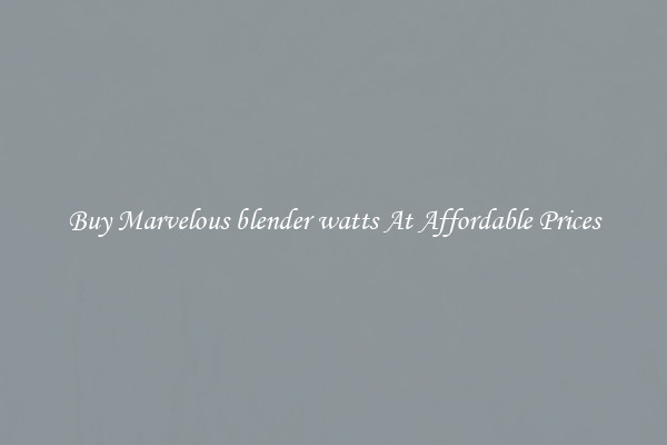 Buy Marvelous blender watts At Affordable Prices