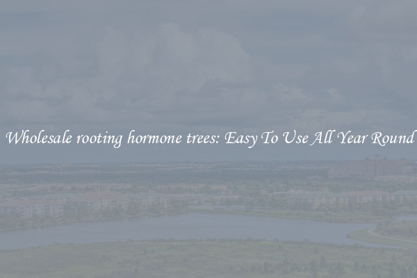 Wholesale rooting hormone trees: Easy To Use All Year Round