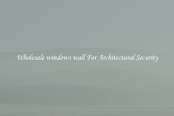 Wholesale windows wall For Architectural Security