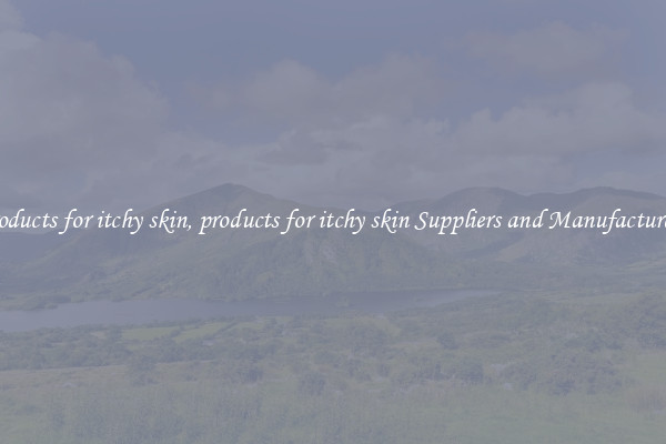 products for itchy skin, products for itchy skin Suppliers and Manufacturers