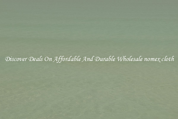 Discover Deals On Affordable And Durable Wholesale nomex cloth