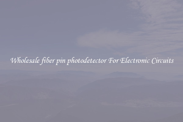 Wholesale fiber pin photodetector For Electronic Circuits