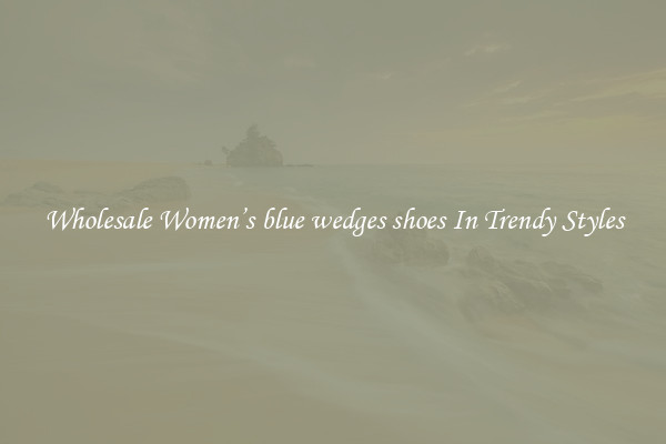 Wholesale Women’s blue wedges shoes In Trendy Styles