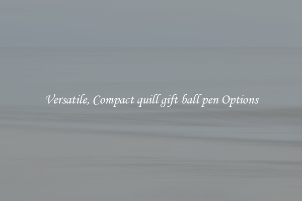 Versatile, Compact quill gift ball pen Options