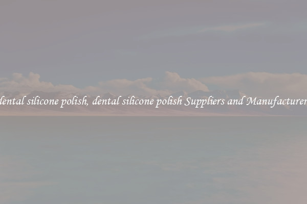 dental silicone polish, dental silicone polish Suppliers and Manufacturers