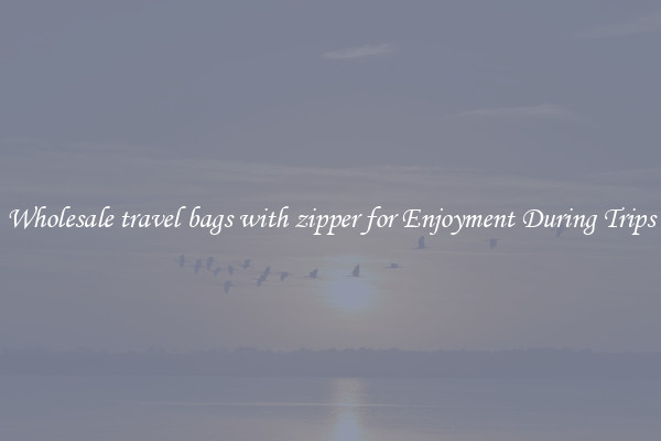 Wholesale travel bags with zipper for Enjoyment During Trips