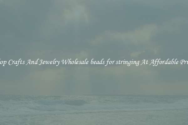 Shop Crafts And Jewelry Wholesale beads for stringing At Affordable Prices