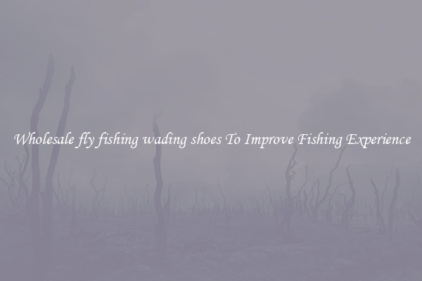 Wholesale fly fishing wading shoes To Improve Fishing Experience