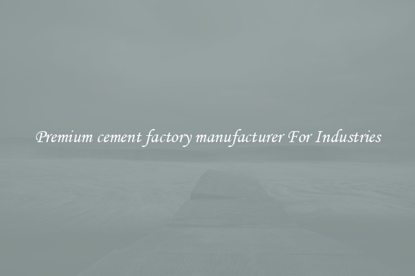Premium cement factory manufacturer For Industries