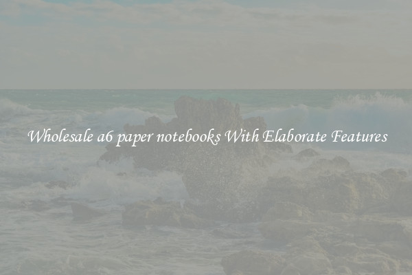 Wholesale a6 paper notebooks With Elaborate Features