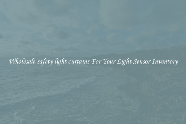 Wholesale safety light curtains For Your Light Sensor Inventory