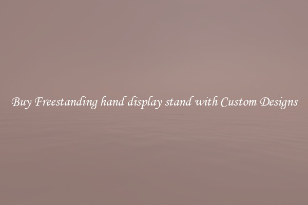 Buy Freestanding hand display stand with Custom Designs