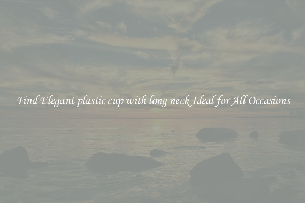 Find Elegant plastic cup with long neck Ideal for All Occasions