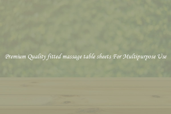 Premium Quality fitted massage table sheets For Multipurpose Use