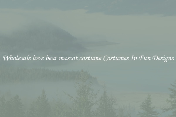 Wholesale love bear mascot costume Costumes In Fun Designs