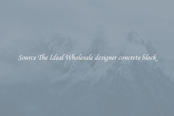 Source The Ideal Wholesale designer concrete block