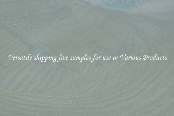 Versatile shipping free samples for use in Various Products