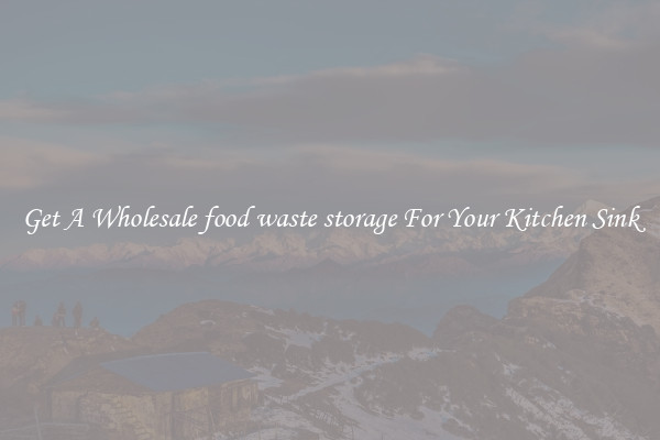 Get A Wholesale food waste storage For Your Kitchen Sink