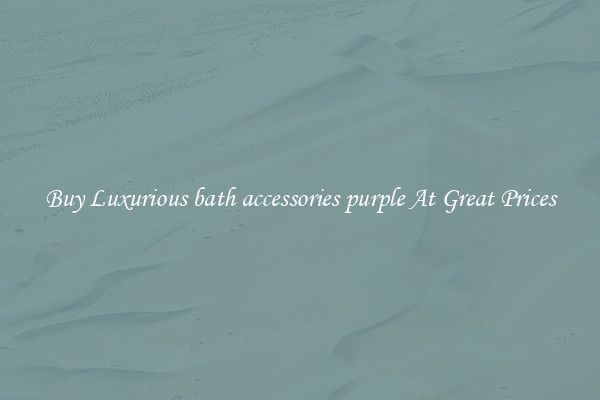 Buy Luxurious bath accessories purple At Great Prices