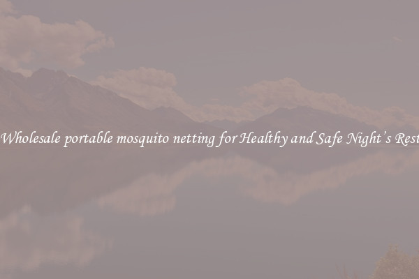 Wholesale portable mosquito netting for Healthy and Safe Night’s Rest
