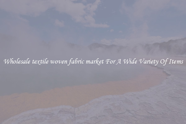 Wholesale textile woven fabric market For A Wide Variety Of Items