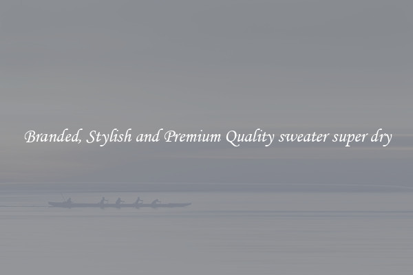 Branded, Stylish and Premium Quality sweater super dry