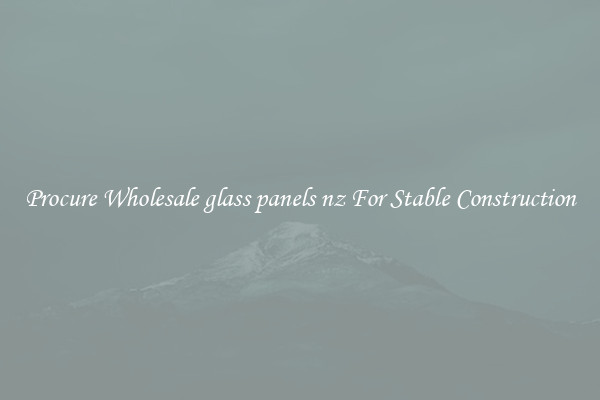 Procure Wholesale glass panels nz For Stable Construction