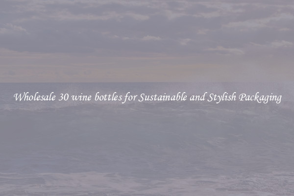 Wholesale 30 wine bottles for Sustainable and Stylish Packaging