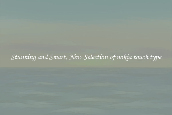 Stunning and Smart, New Selection of nokia touch type