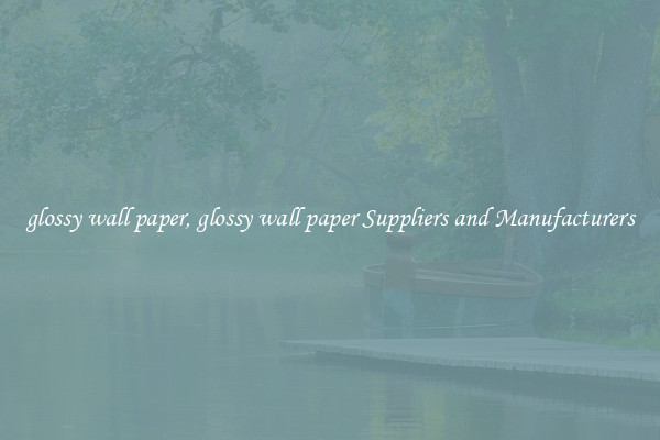 glossy wall paper, glossy wall paper Suppliers and Manufacturers